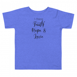 I Choose Faith Hope & Love - Toddler Short Sleeve Tee