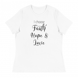 I Choose Faith Hope & Love - Women's Relaxed T-Shirt